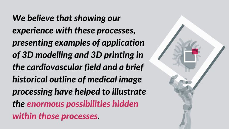 medical image segmentation process a quote: We believe that showing our experience medical image segmentation process, presenting examples of application of 3D modelling and 3D printing in the cardiovascular field and a brief historical outline of medical image processing have helped to illustrate the enormous possibilities hidden within those processes.